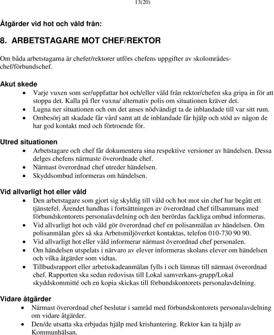 Lugna ner situationen och om det anses nödvändigt ta de inblandade till var sitt rum.