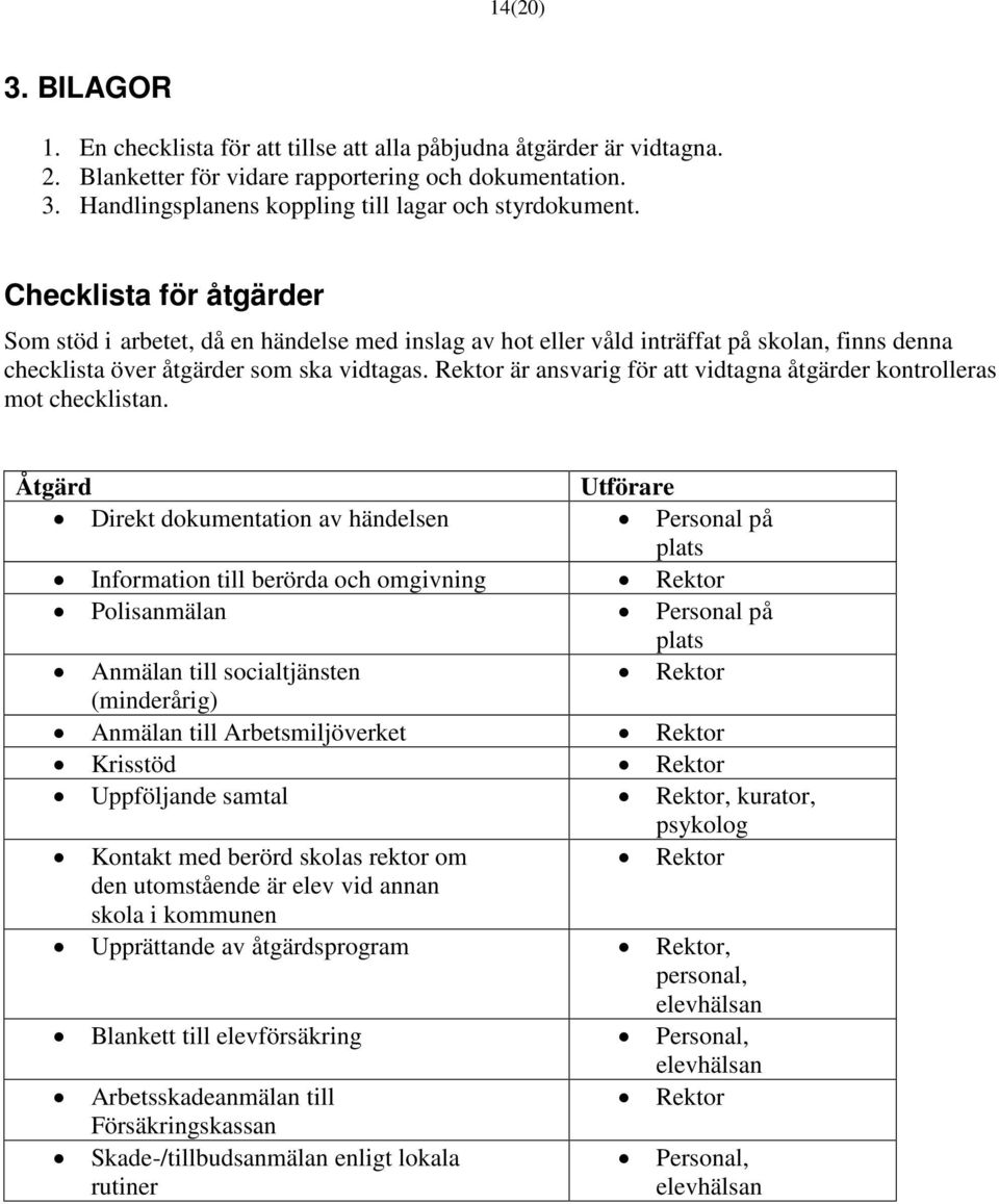 Rektor är ansvarig för att vidtagna åtgärder kontrolleras mot checklistan.