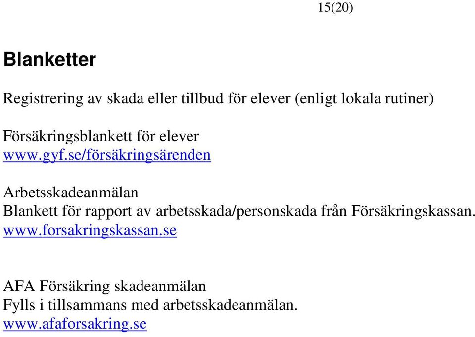 se/försäkringsärenden Arbetsskadeanmälan Blankett för rapport av arbetsskada/personskada