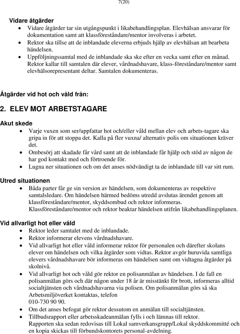 Rektor kallar till samtalen där elever, vårdnadshavare, klass-föreståndare/mentor samt elevhälsorepresentant deltar. Samtalen dokumenteras. Åtgärder vid hot och våld från: 2.