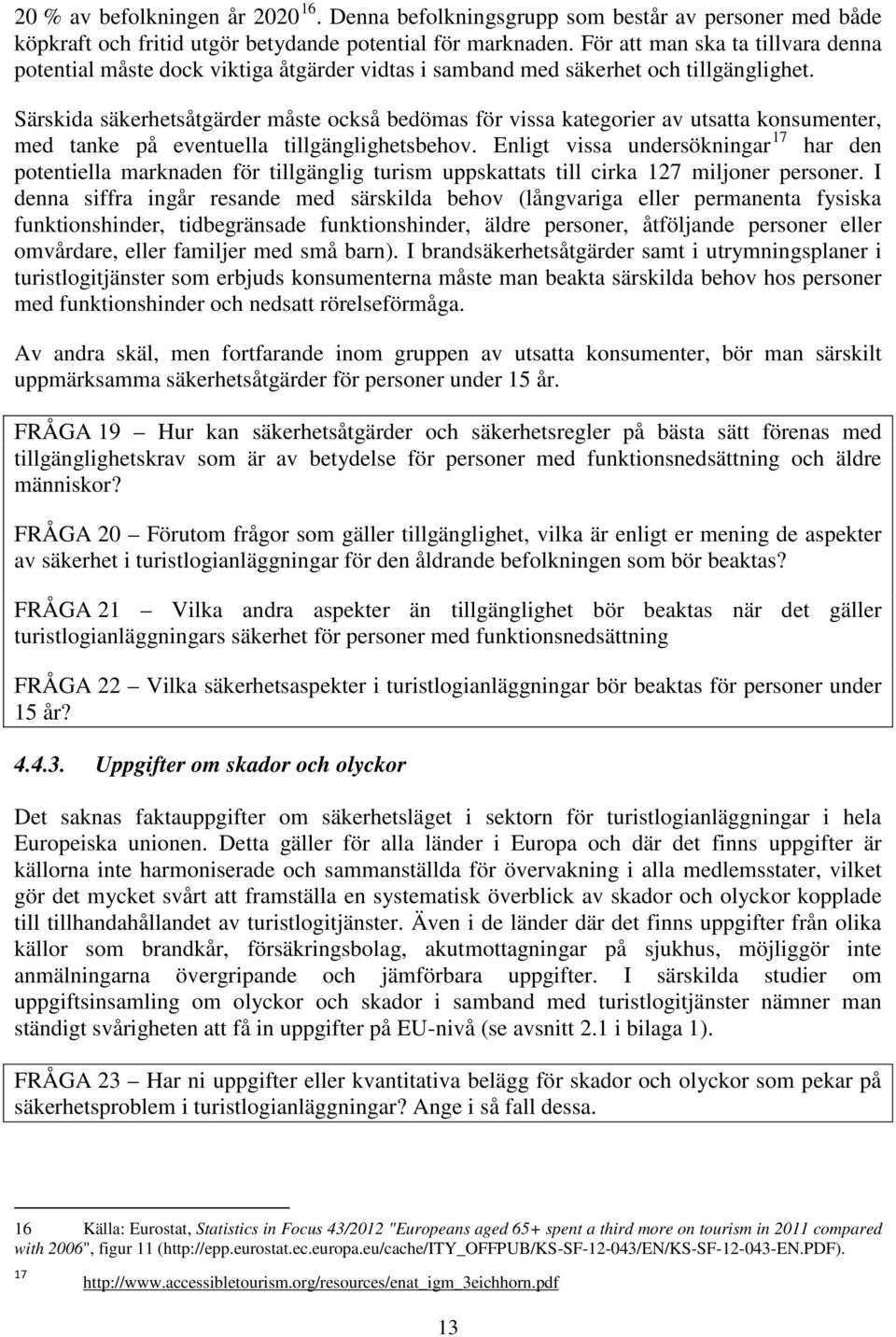 Särskida säkerhetsåtgärder måste också bedömas för vissa kategorier av utsatta konsumenter, med tanke på eventuella tillgänglighetsbehov.