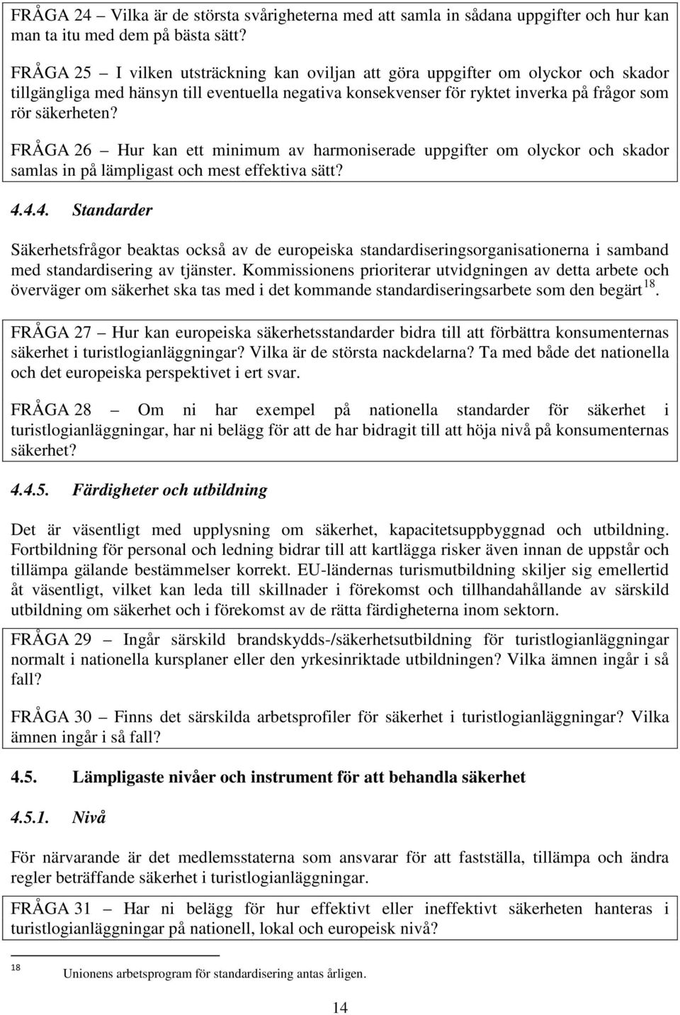 FRÅGA 26 Hur kan ett minimum av harmoniserade uppgifter om olyckor och skador samlas in på lämpligast och mest effektiva sätt? 4.