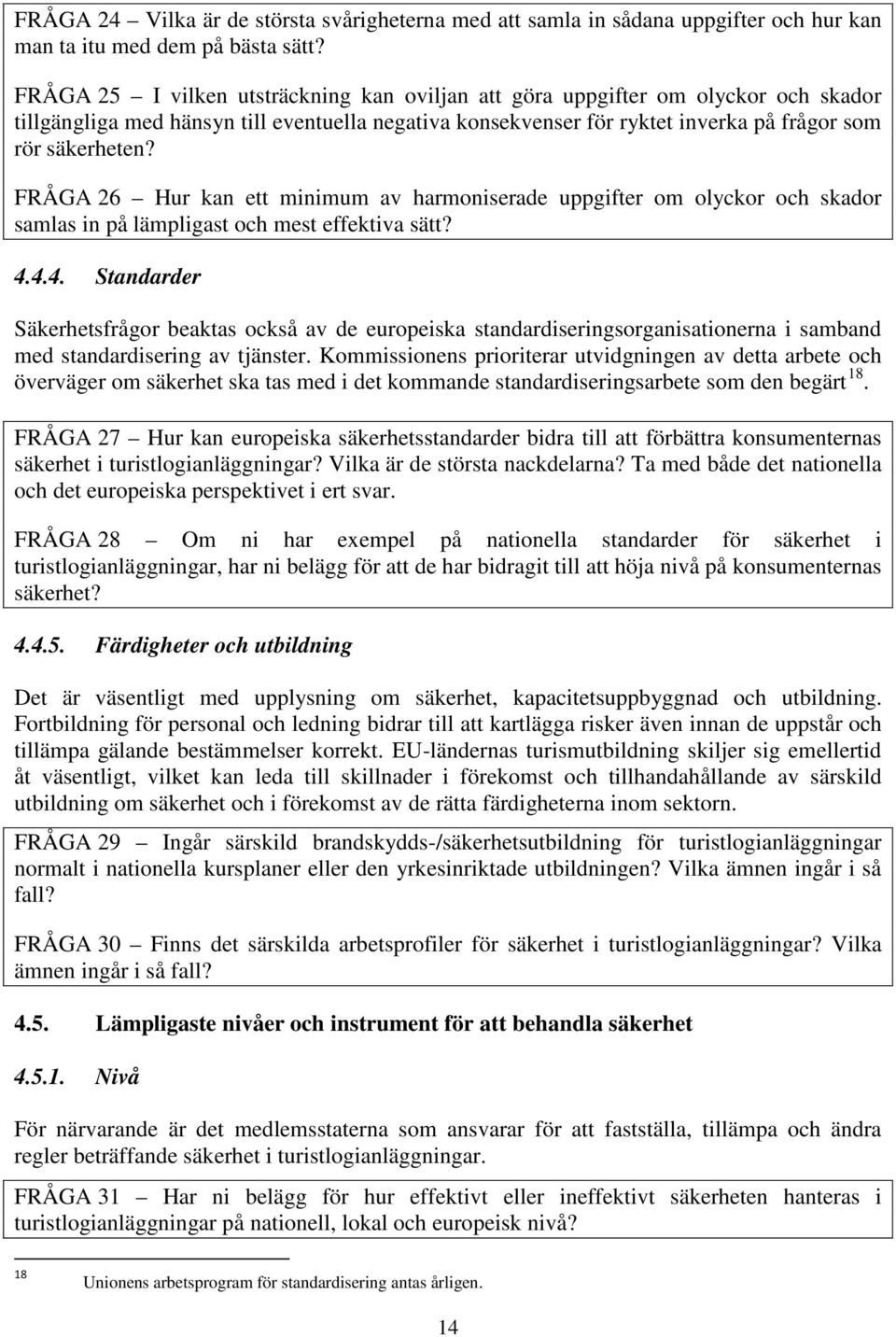 FRÅGA 26 Hur kan ett minimum av harmoniserade uppgifter om olyckor och skador samlas in på lämpligast och mest effektiva sätt? 4.