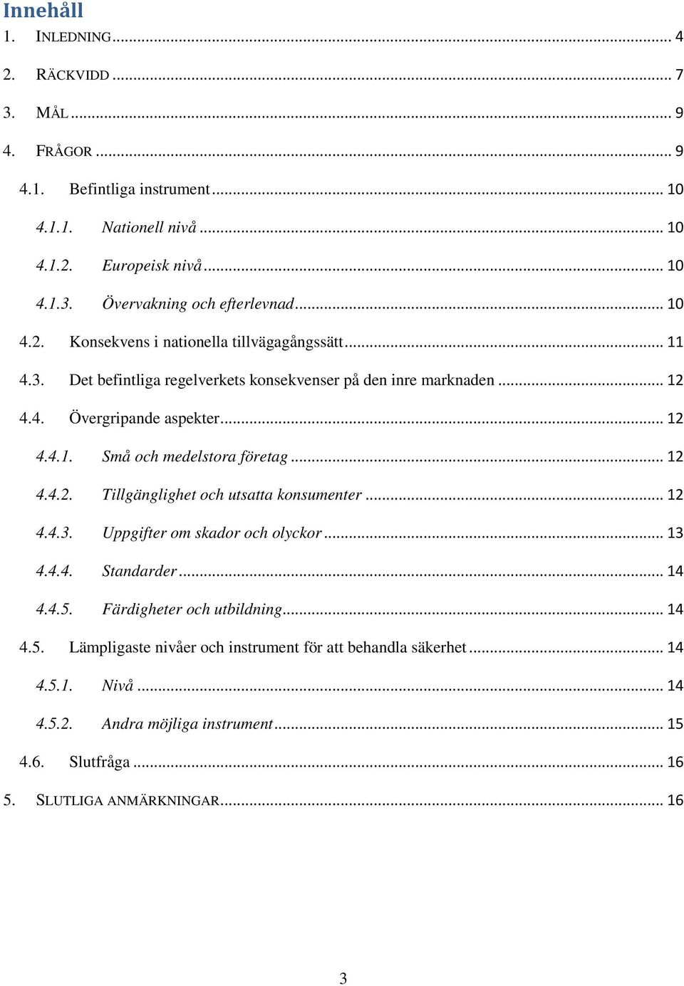 .. 12 4.4.2. Tillgänglighet och utsatta konsumenter... 12 4.4.3. Uppgifter om skador och olyckor... 13 4.4.4. Standarder... 14 4.4.5.