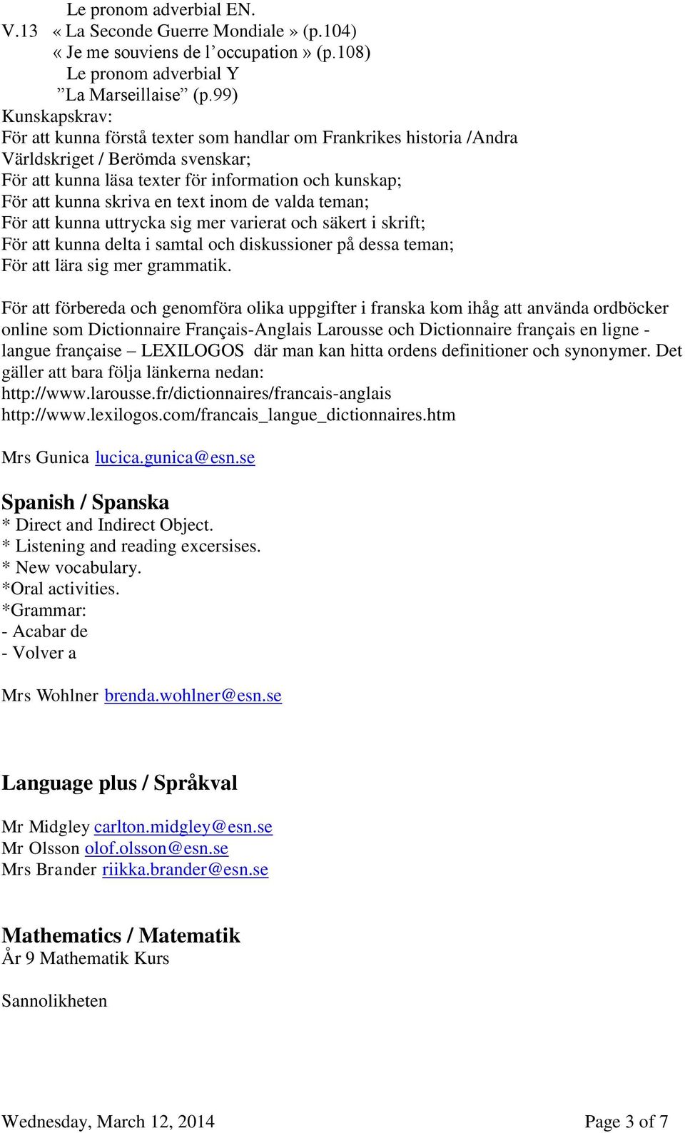 text inom de valda teman; För att kunna uttrycka sig mer varierat och säkert i skrift; För att kunna delta i samtal och diskussioner på dessa teman; För att lära sig mer grammatik.