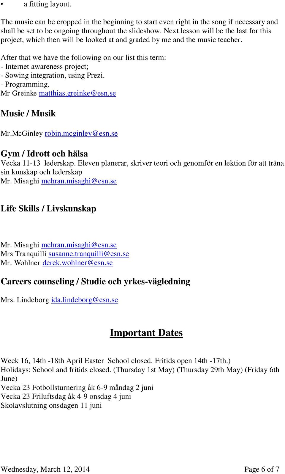 After that we have the following on our list this term: - Internet awareness project; - Sowing integration, using Prezi. - Programming. Mr Greinke matthias.greinke@esn.se Music / Musik Mr.