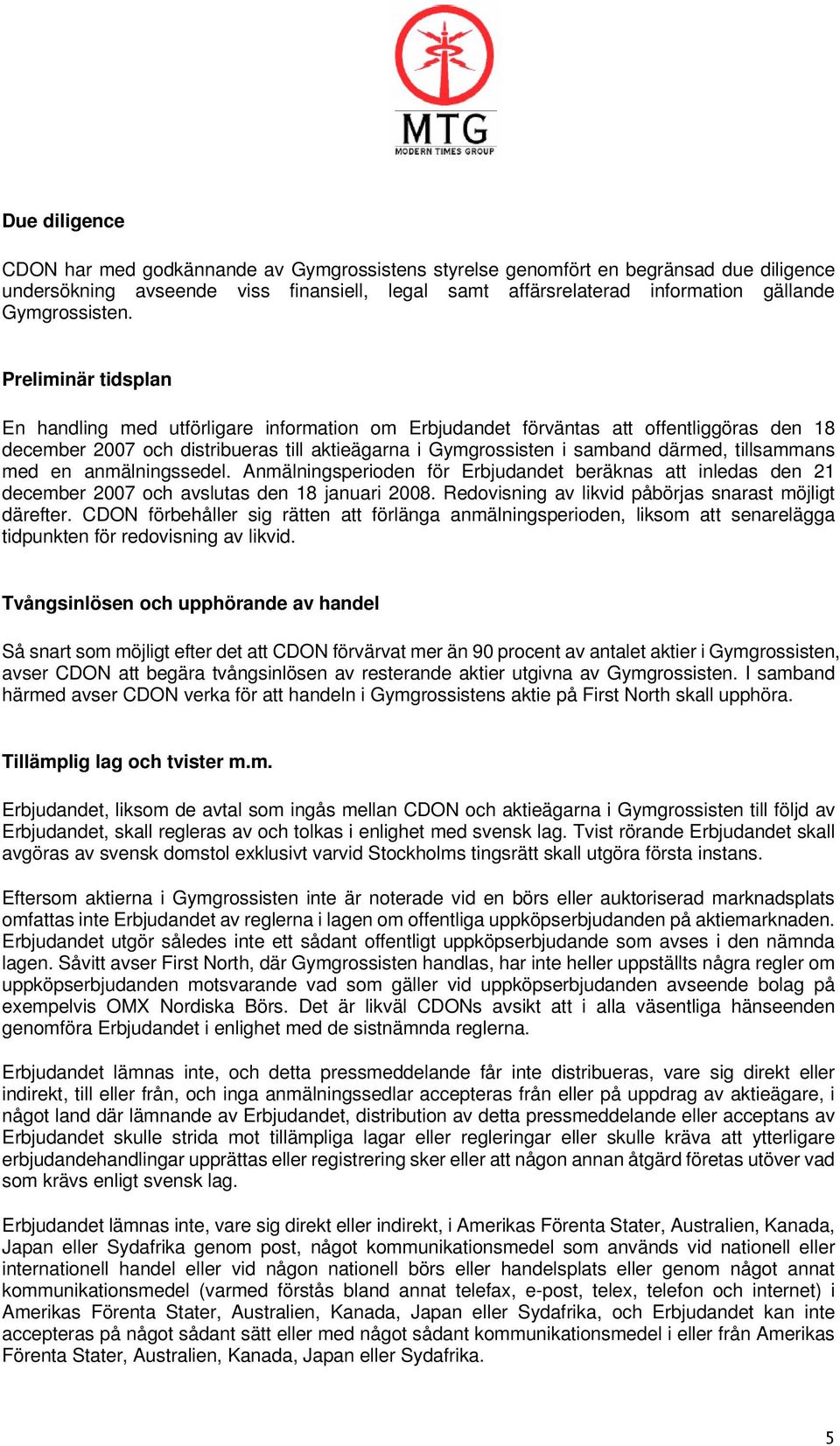 Preliminär tidsplan En handling med utförligare information om Erbjudandet förväntas att offentliggöras den 18 december 2007 och distribueras till aktieägarna i Gymgrossisten i samband därmed,