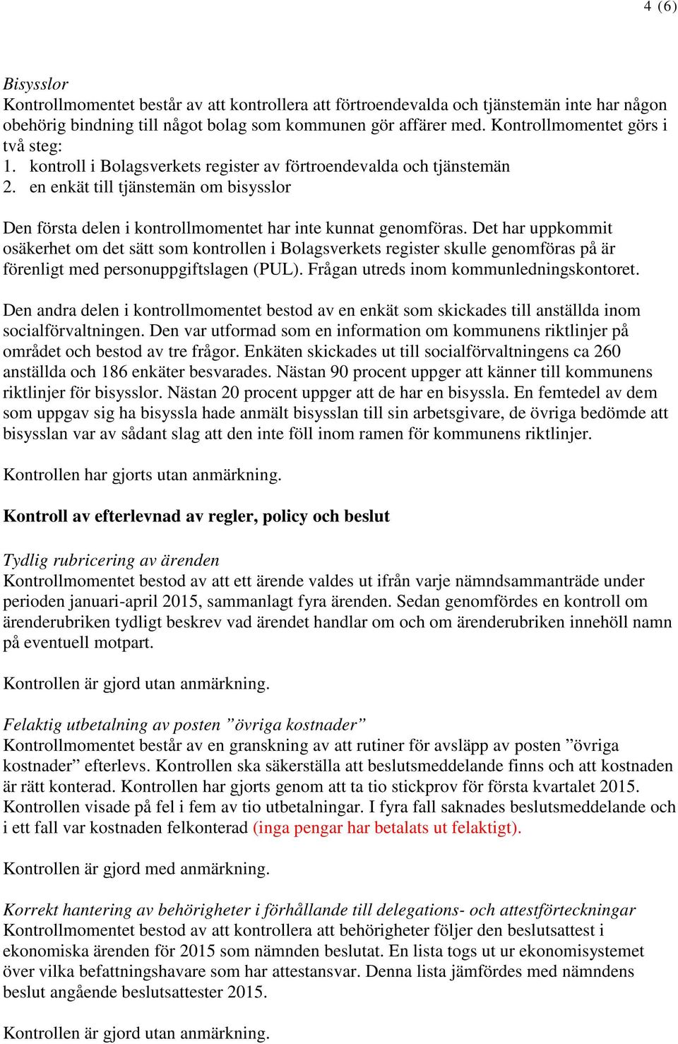 en enkät till tjänstemän om bisysslor Den första delen i kontrollmomentet har inte kunnat genomföras.