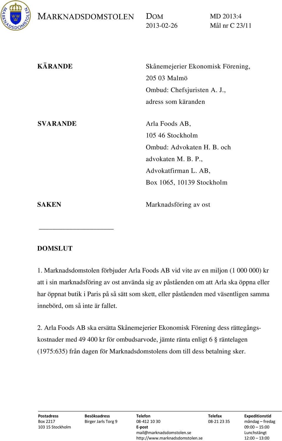 Marknadsdomstolen förbjuder Arla Foods AB vid vite av en miljon (1 000 000) kr att i sin marknadsföring av ost använda sig av påståenden om att Arla ska öppna eller har öppnat butik i Paris på så