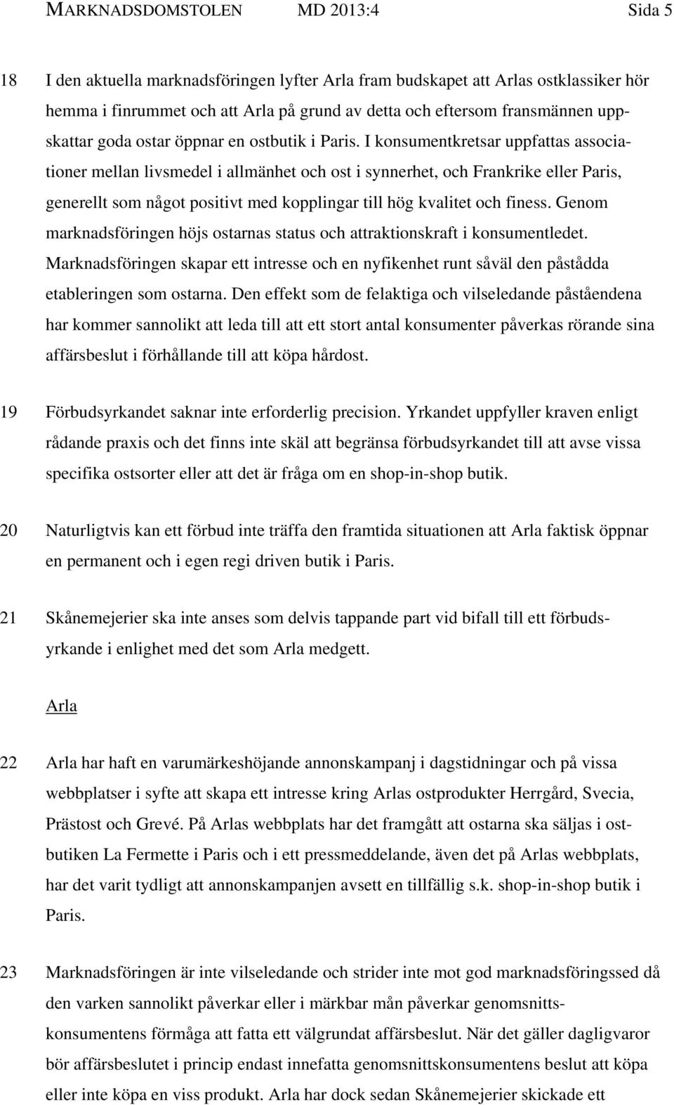 I konsumentkretsar uppfattas associationer mellan livsmedel i allmänhet och ost i synnerhet, och Frankrike eller Paris, generellt som något positivt med kopplingar till hög kvalitet och finess.