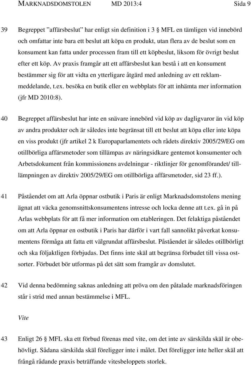 Av praxis framgår att ett affärsbeslut kan bestå i att en konsument bestämmer sig för att vidta en ytterligare åtgärd med anledning av ett reklammeddelande, t.ex.