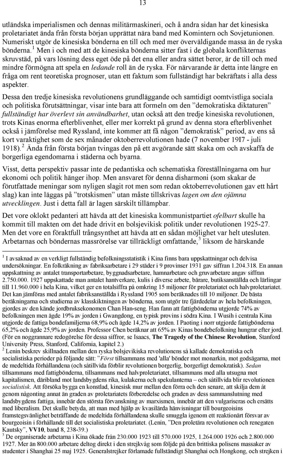 1 Men i och med att de kinesiska bönderna sitter fast i de globala konflikternas skruvstäd, på vars lösning dess eget öde på det ena eller andra sättet beror, är de till och med mindre förmögna att