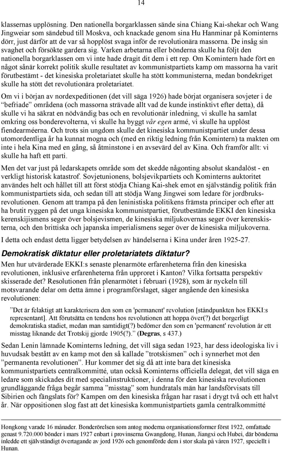 inför de revolutionära massorna. De insåg sin svaghet och försökte gardera sig. Varken arbetarna eller bönderna skulle ha följt den nationella borgarklassen om vi inte hade dragit dit dem i ett rep.