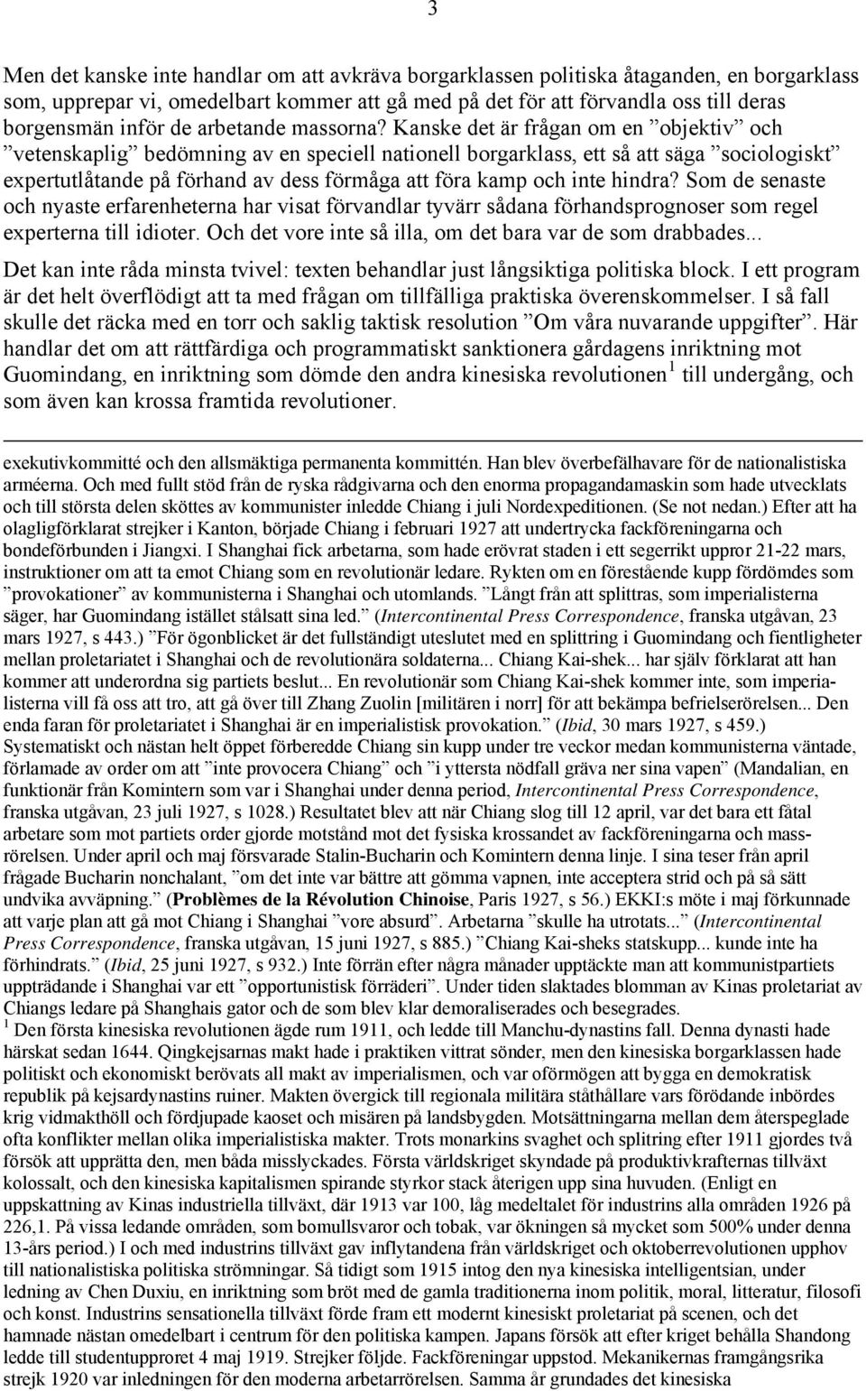 Kanske det är frågan om en objektiv och vetenskaplig bedömning av en speciell nationell borgarklass, ett så att säga sociologiskt expertutlåtande på förhand av dess förmåga att föra kamp och inte