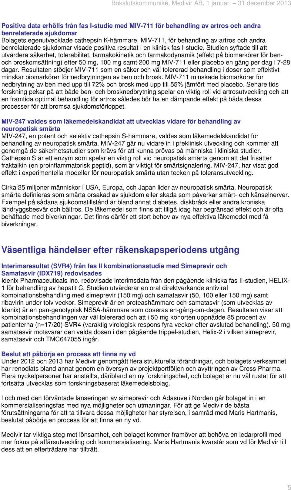 Studien syftade till att utvärdera säkerhet, tolerabilitet, farmakokinetik och farmakodynamik (effekt på biomarkörer för benoch broskomsättning) efter 50 mg, 100 mg samt 200 mg MIV-711 eller placebo