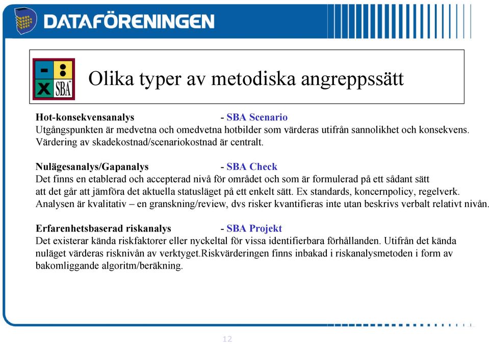 Nulägesanalys/Gapanalys - SBA Check Det finns en etablerad och accepterad nivå för området och som är formulerad på ett sådant sätt att det går att jämföra det aktuella statusläget på ett enkelt sätt.