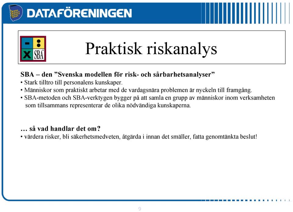 SBA-metoden och SBA-verktygen bygger på att samla en grupp av människor inom verksamheten som tillsammans representerar