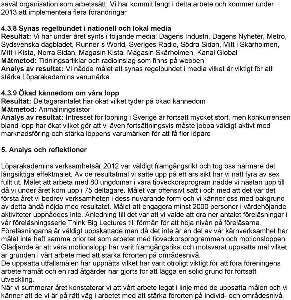 8 Synas regelbundet i nationell och lokal media Resultat: Vi har under året synts i följande media: Dagens Industri, Dagens Nyheter, Metro, Sydsvenska dagbladet, Runner`s World, Sveriges Radio, Södra