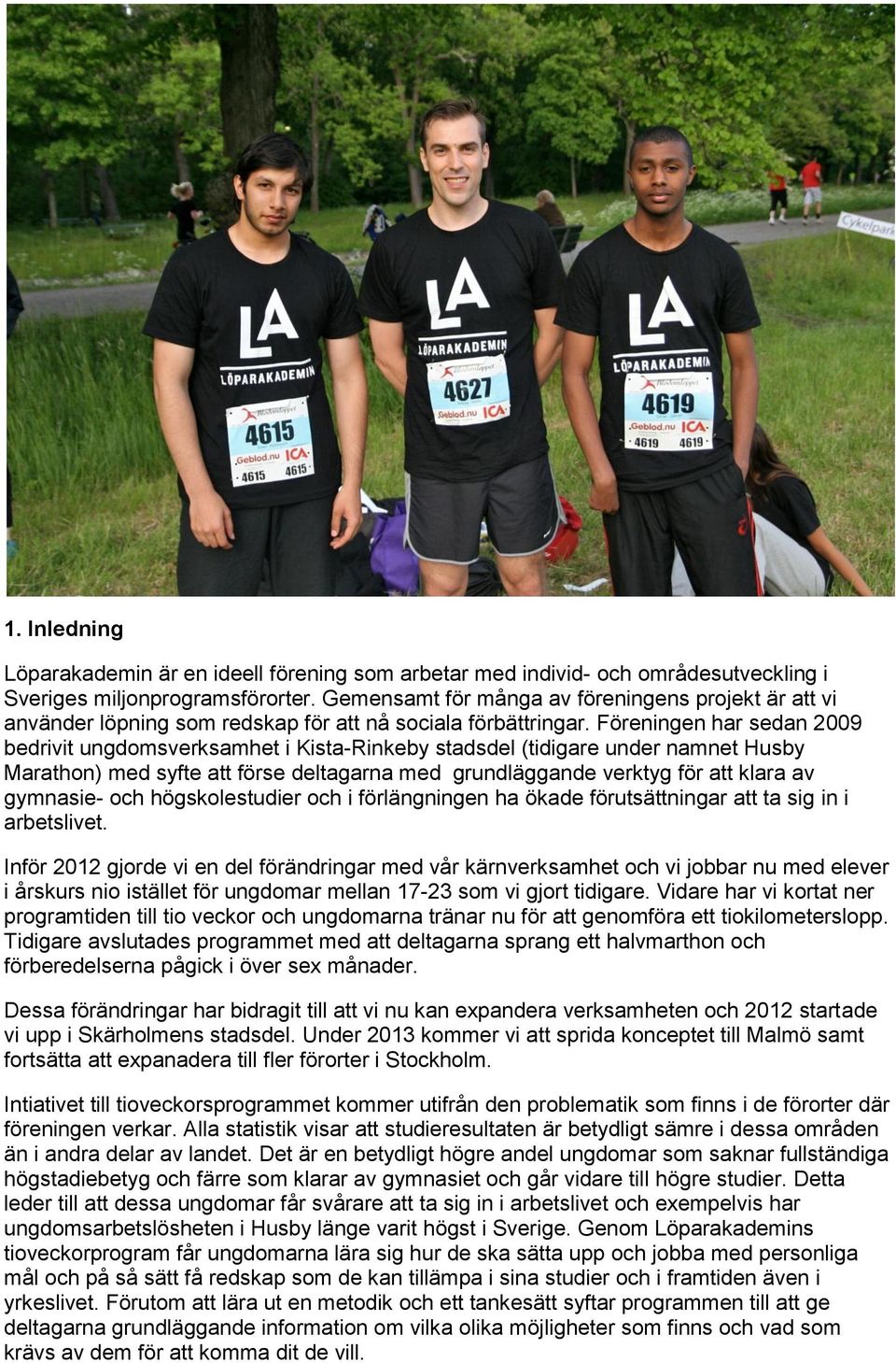 Föreningen har sedan 2009 bedrivit ungdomsverksamhet i Kista-Rinkeby stadsdel (tidigare under namnet Husby Marathon) med syfte att förse deltagarna med grundläggande verktyg för att klara av