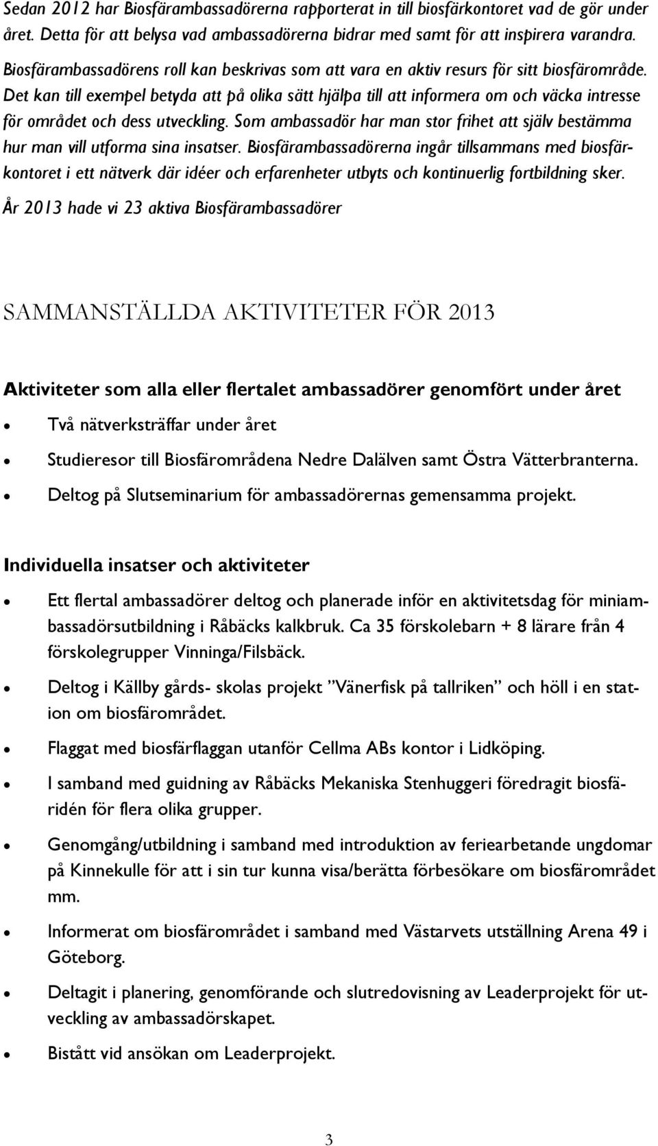Det kan till exempel betyda att på olika sätt hjälpa till att informera om och väcka intresse för området och dess utveckling.