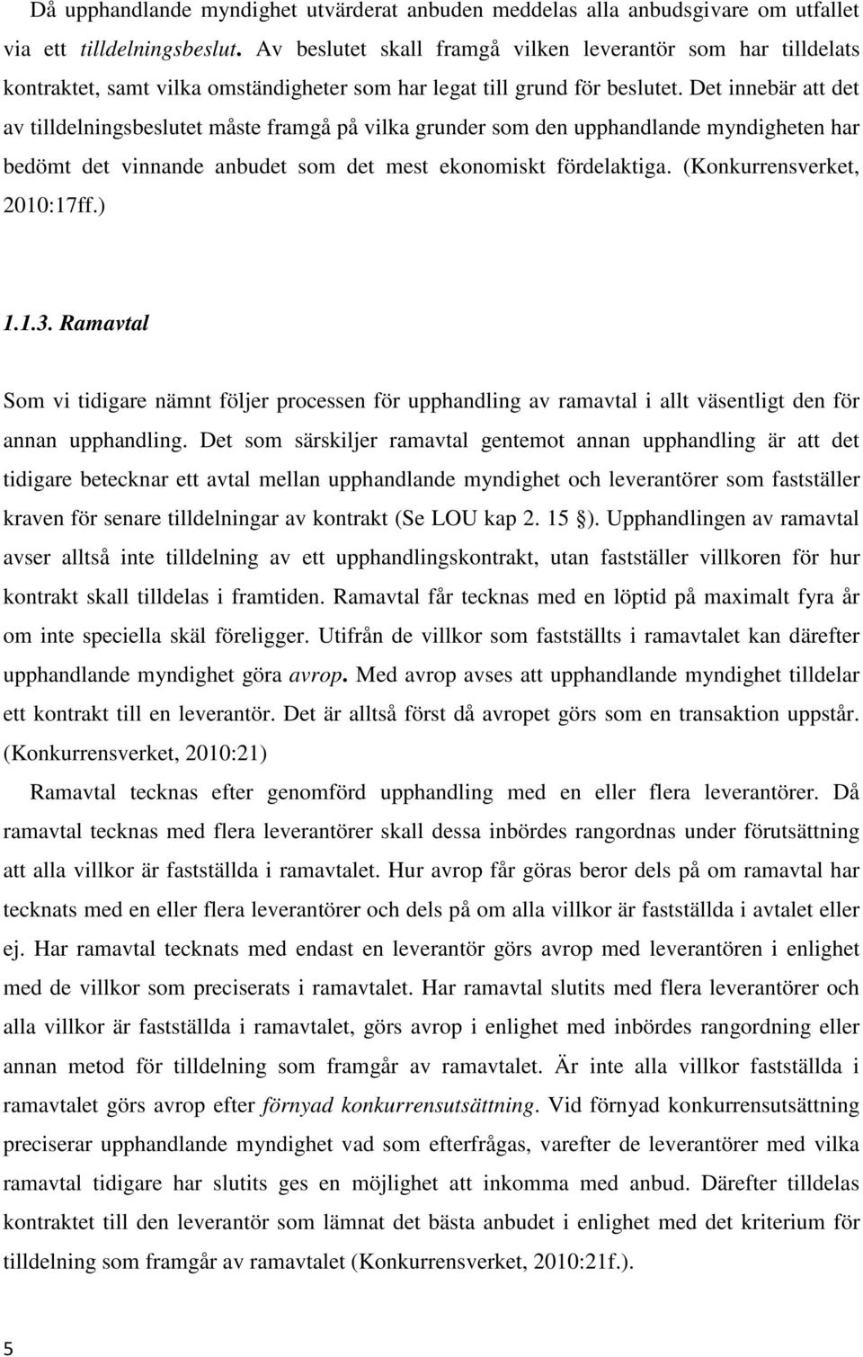 Det innebär att det av tilldelningsbeslutet måste framgå på vilka grunder som den upphandlande myndigheten har bedömt det vinnande anbudet som det mest ekonomiskt fördelaktiga.