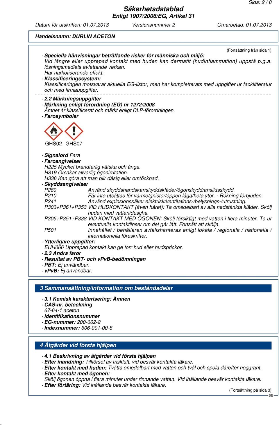 2 Märkningsuppgifter Märkning enligt förordning (EG) nr 1272/2008 Ämnet är klassificerat och märkt enligt CLP-förordningen.