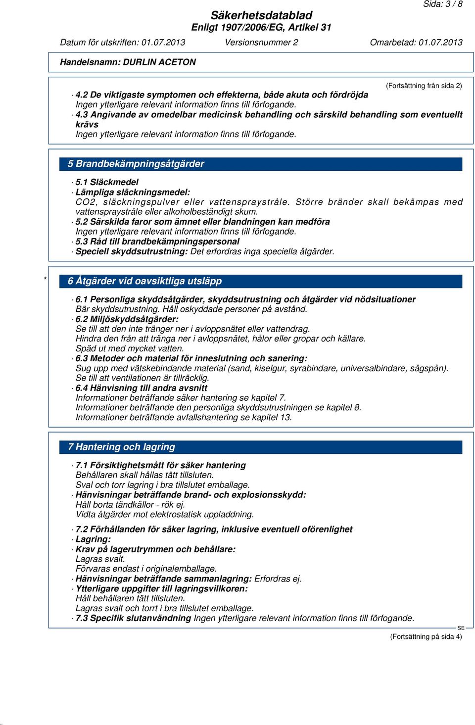 5.3 Råd till brandbekämpningspersonal Speciell skyddsutrustning: Det erfordras inga speciella åtgärder. * 6 Åtgärder vid oavsiktliga utsläpp 6.