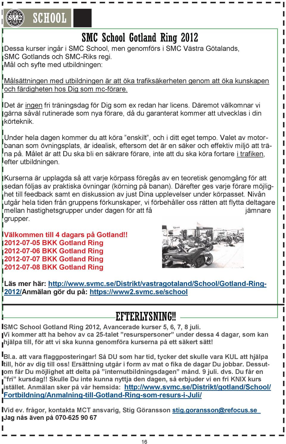 Det är ingen fri träningsdag för Dig som ex redan har licens. Däremot välkomnar vi gärna såväl rutinerade som nya förare, då du garanterat kommer att utvecklas i din körteknik.