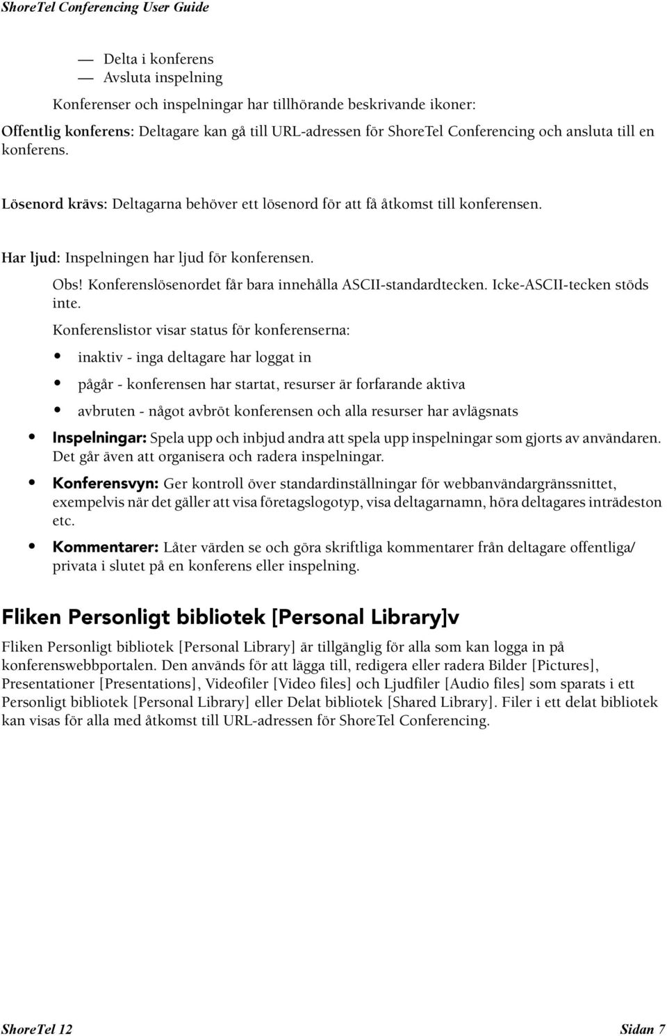 Konferenslösenordet får bara innehålla ASCII-standardtecken. Icke-ASCII-tecken stöds inte.