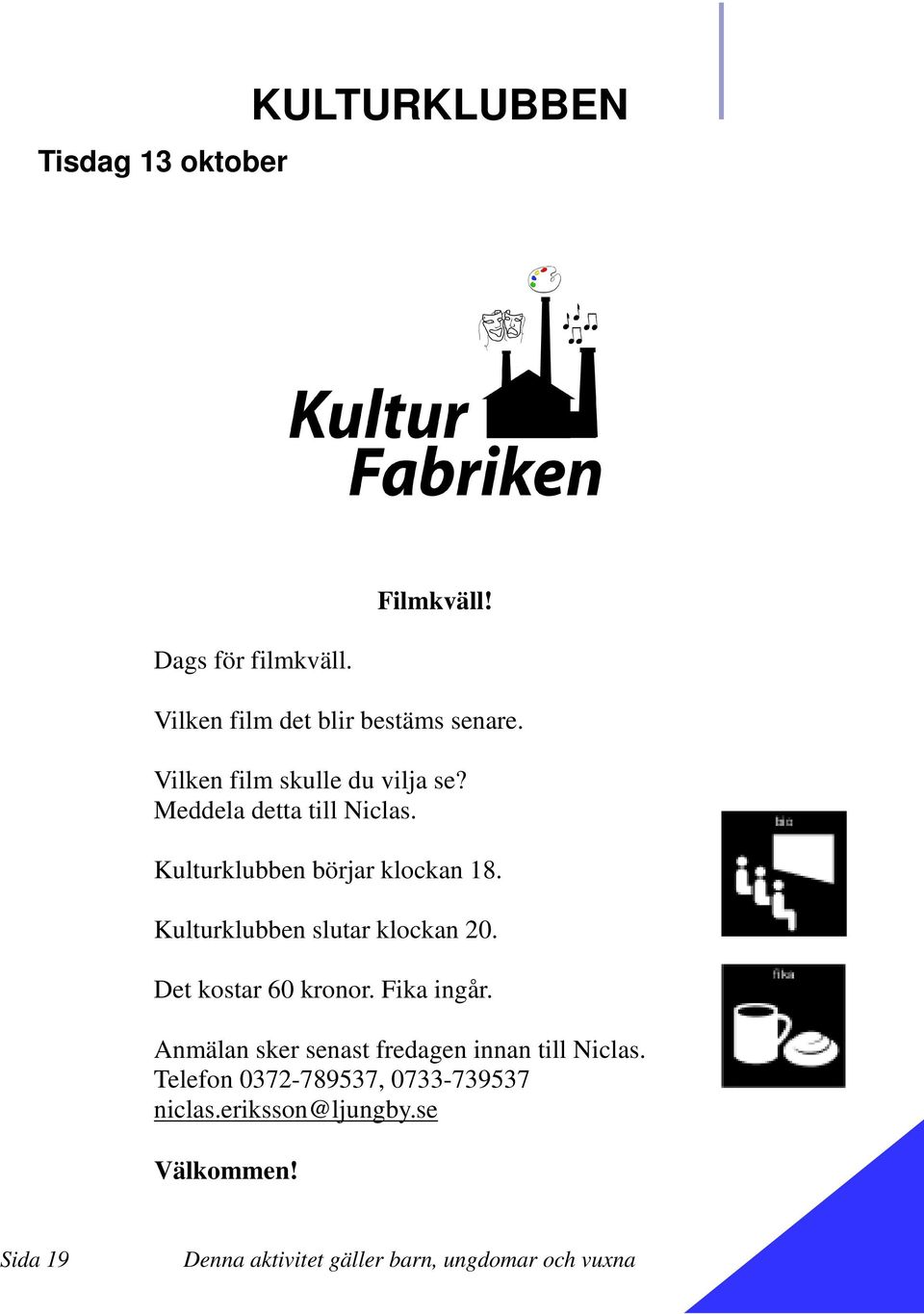 Kulturklubben slutar klockan 20. Det kostar 60 kronor. Fika ingår.