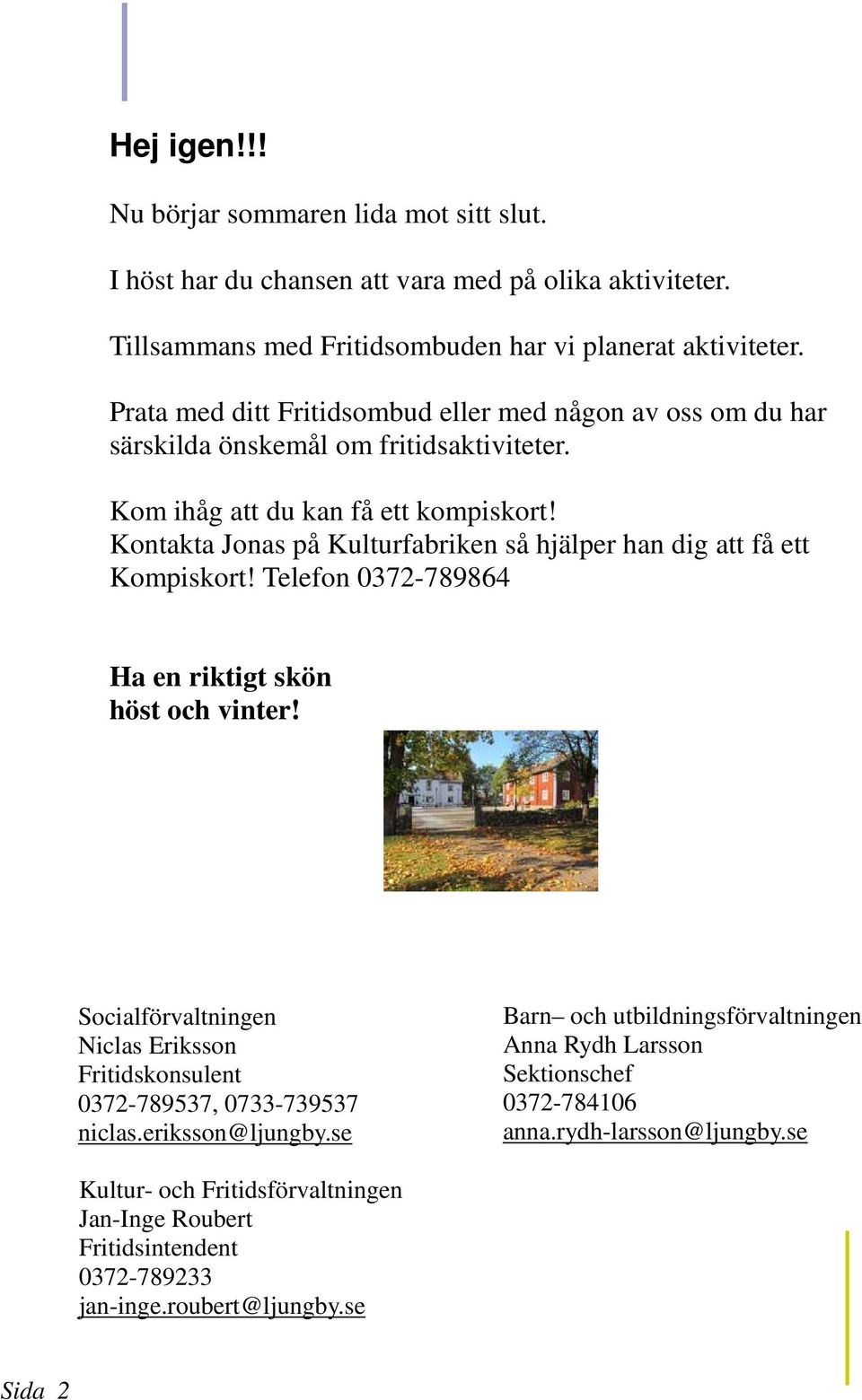 Kontakta Jonas på Kulturfabriken så hjälper han dig att få ett Kompiskort! Telefon 0372-789864 Ha en riktigt skön höst och vinter!