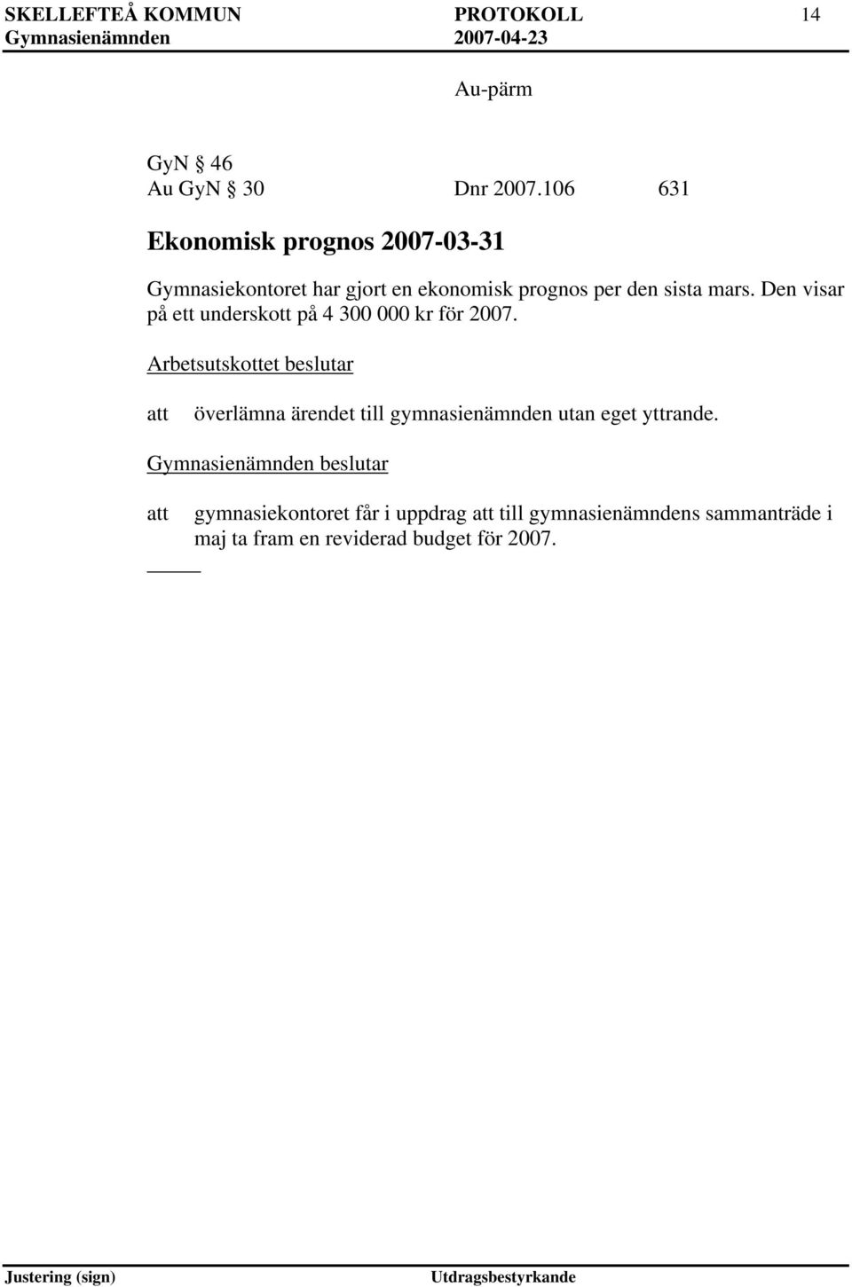 Den visar på ett underskott på 4 300 000 kr för 2007.