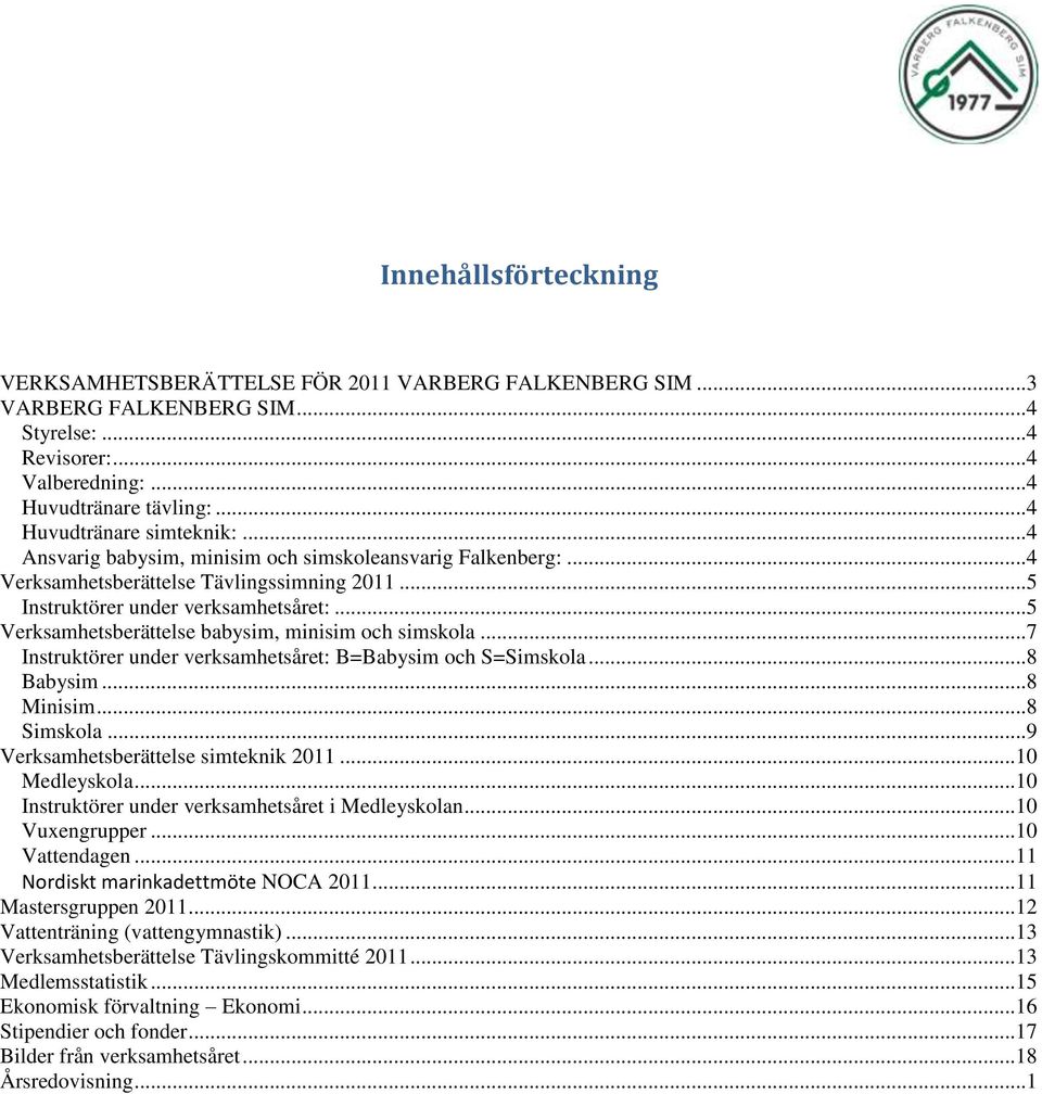 .. 5 Verksamhetsberättelse babysim, minisim och simskola... 7 Instruktörer under verksamhetsåret: B=Babysim och S=Simskola... 8 Babysim... 8 Minisim... 8 Simskola.