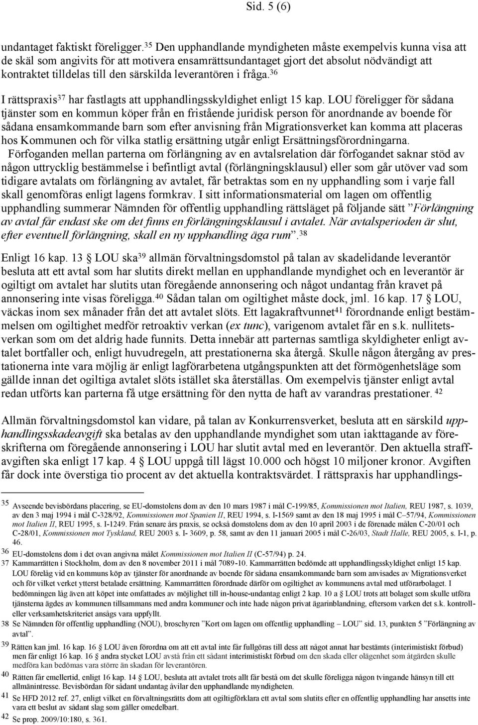 leverantören i fråga. 36 I rättspraxis 37 har fastlagts att upphandlingsskyldighet enligt 15 kap.