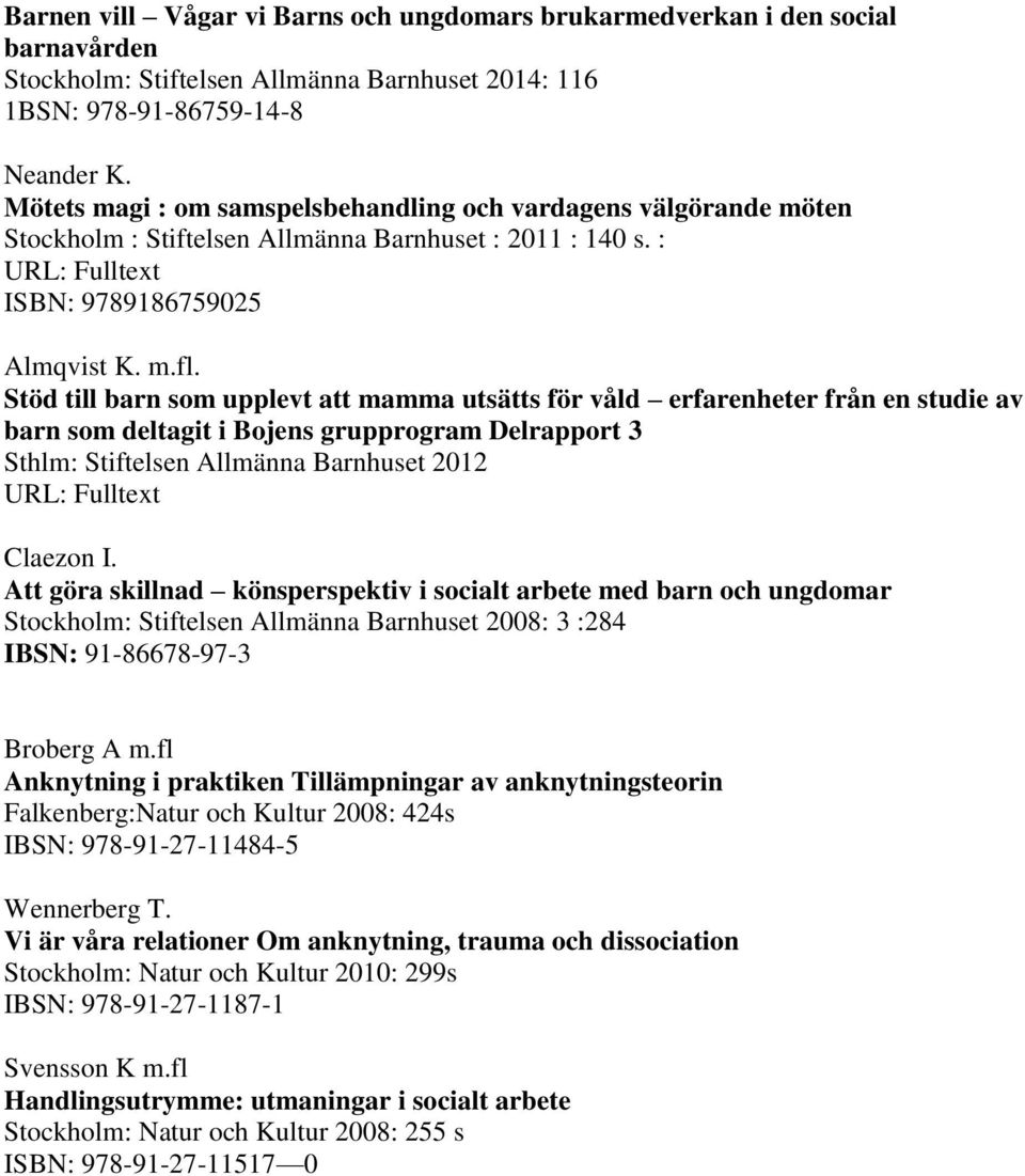 Stöd till barn som upplevt att mamma utsätts för våld erfarenheter från en studie av barn som deltagit i Bojens grupprogram Delrapport 3 Sthlm: Stiftelsen Allmänna Barnhuset 2012 URL: Fulltext