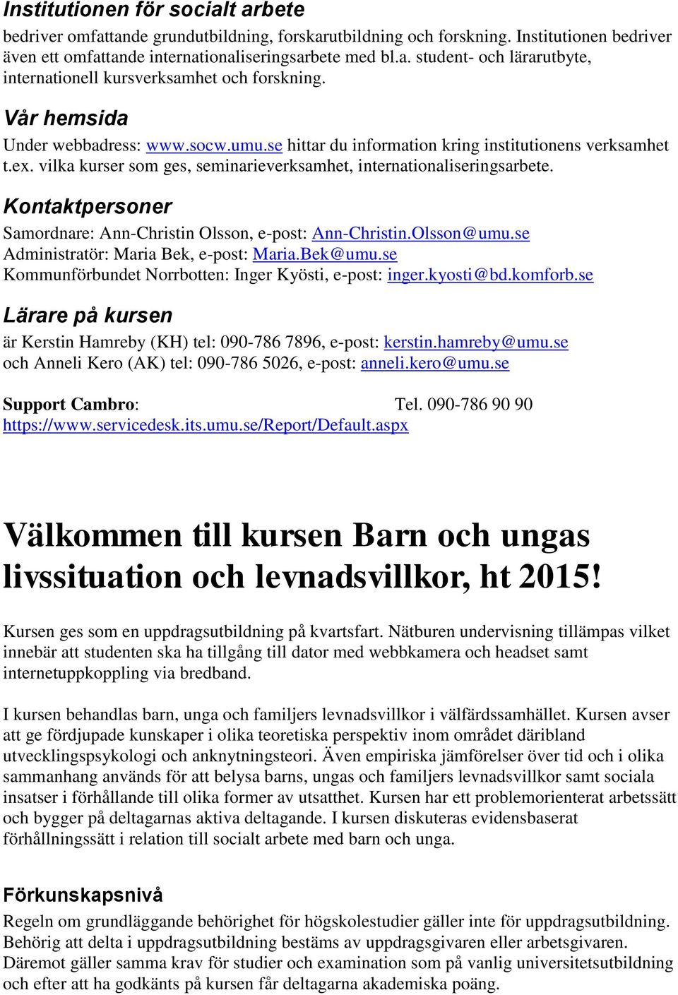 Kontaktpersoner Samordnare: Ann-Christin Olsson, e-post: Ann-Christin.Olsson@umu.se Administratör: Maria Bek, e-post: Maria.Bek@umu.se Kommunförbundet Norrbotten: Inger Kyösti, e-post: inger.