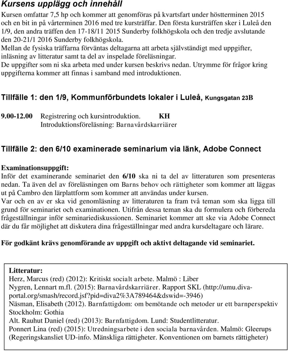 Mellan de fysiska träffarna förväntas deltagarna att arbeta självständigt med uppgifter, inläsning av litteratur samt ta del av inspelade föreläsningar.