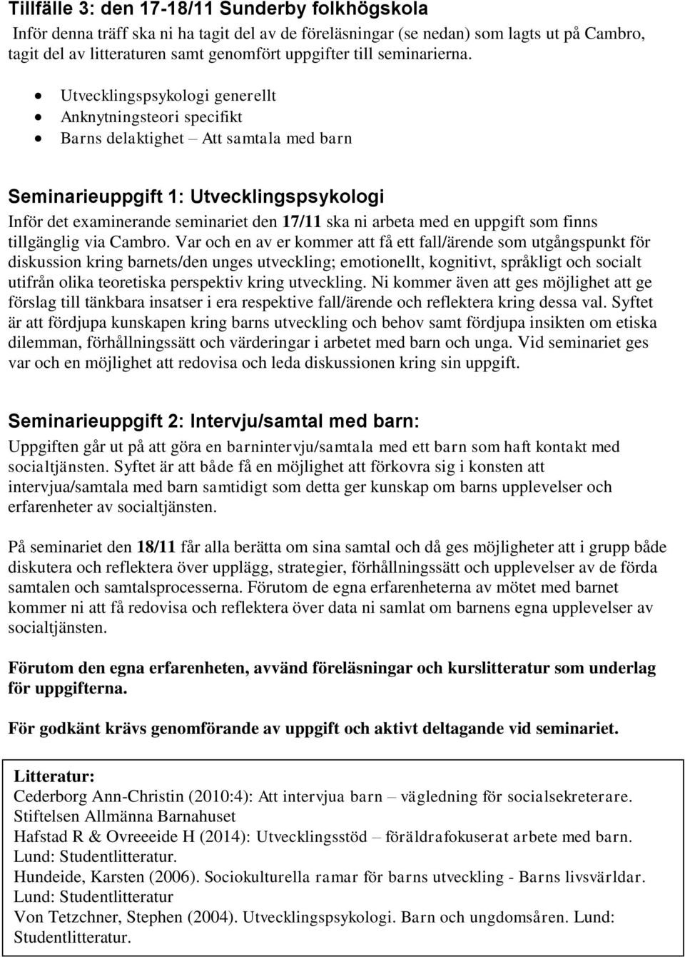 Utvecklingspsykologi generellt Anknytningsteori specifikt Barns delaktighet Att samtala med barn Seminarieuppgift 1: Utvecklingspsykologi Inför det examinerande seminariet den 17/11 ska ni arbeta med