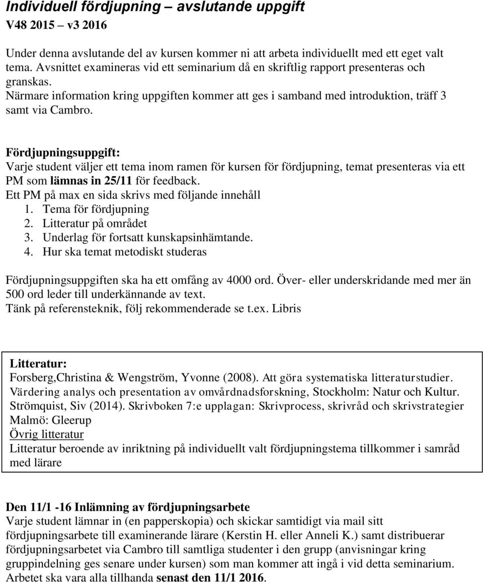 Fördjupningsuppgift: Varje student väljer ett tema inom ramen för kursen för fördjupning, temat presenteras via ett PM som lämnas in 25/11 för feedback.