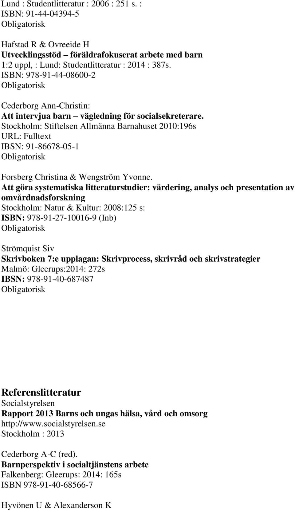 Stockholm: Stiftelsen Allmänna Barnahuset 2010:196s URL: Fulltext IBSN: 91-86678-05-1 Forsberg Christina & Wengström Yvonne.