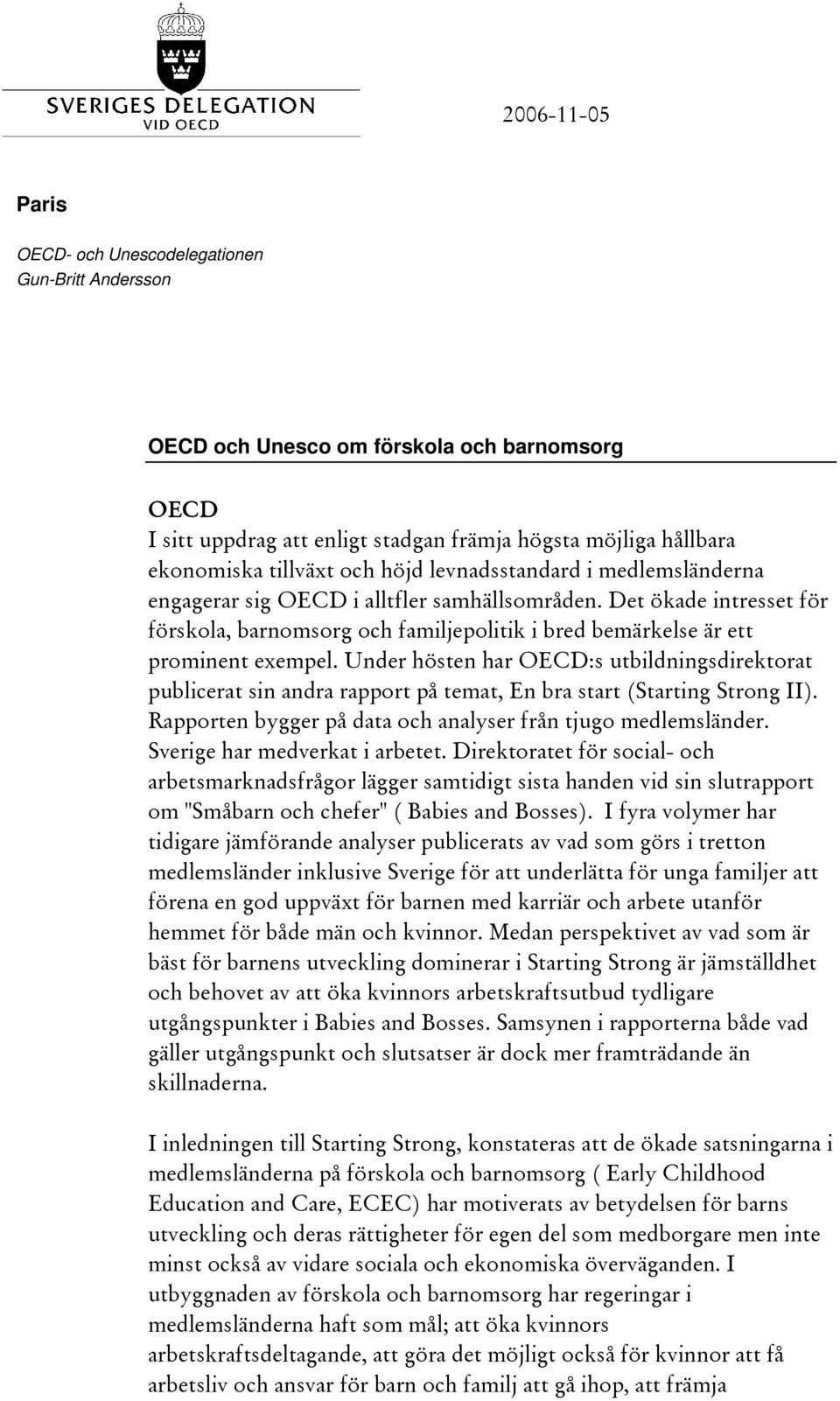 Under hösten har OECD:s utbildningsdirektorat publicerat sin andra rapport på temat, En bra start (Starting Strong II). Rapporten bygger på data och analyser från tjugo medlemsländer.