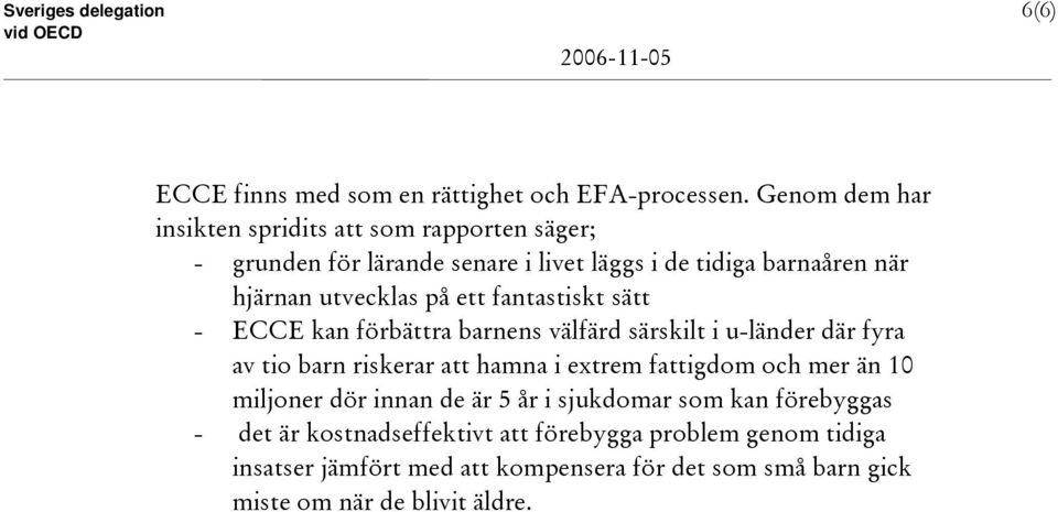 ett fantastiskt sätt - ECCE kan förbättra barnens välfärd särskilt i u-länder där fyra av tio barn riskerar att hamna i extrem fattigdom och mer