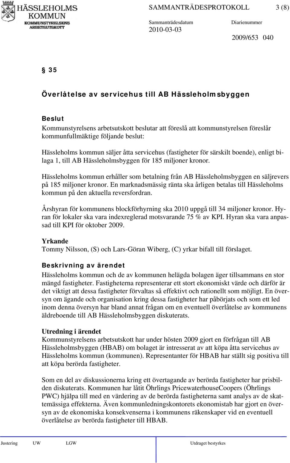 Hässleholms kommun erhåller som betalning från AB Hässleholmsbyggen en säljrevers på 185 miljoner kronor.