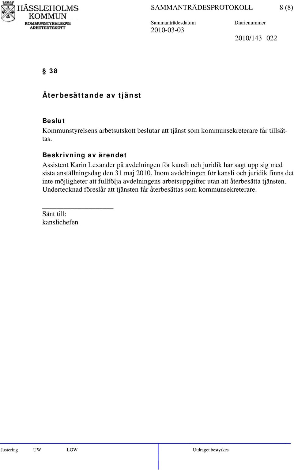 Beskrivning av ärendet Assistent Karin Lexander på avdelningen för kansli och juridik har sagt upp sig med sista anställningsdag den 31