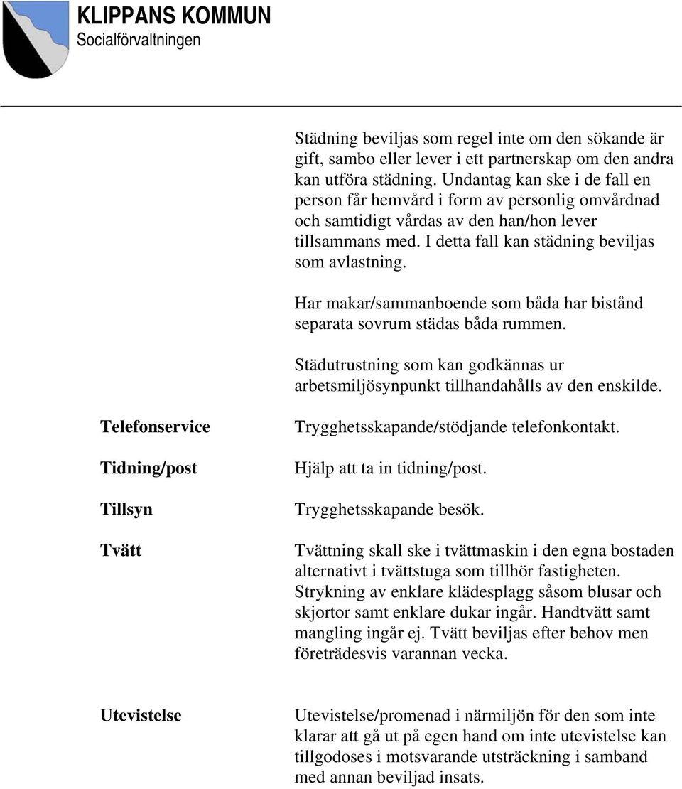 Har makar/sammanboende som båda har bistånd separata sovrum städas båda rummen. Städutrustning som kan godkännas ur arbetsmiljösynpunkt tillhandahålls av den enskilde.