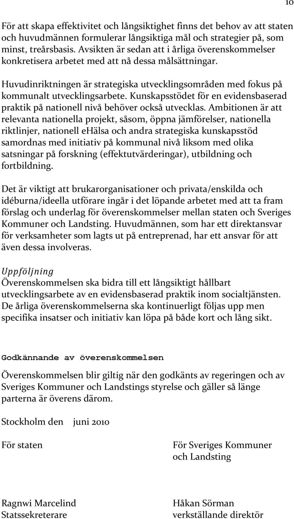 Kunskapsstödet för en evidensbaserad praktik på nationell nivå behöver också utvecklas.