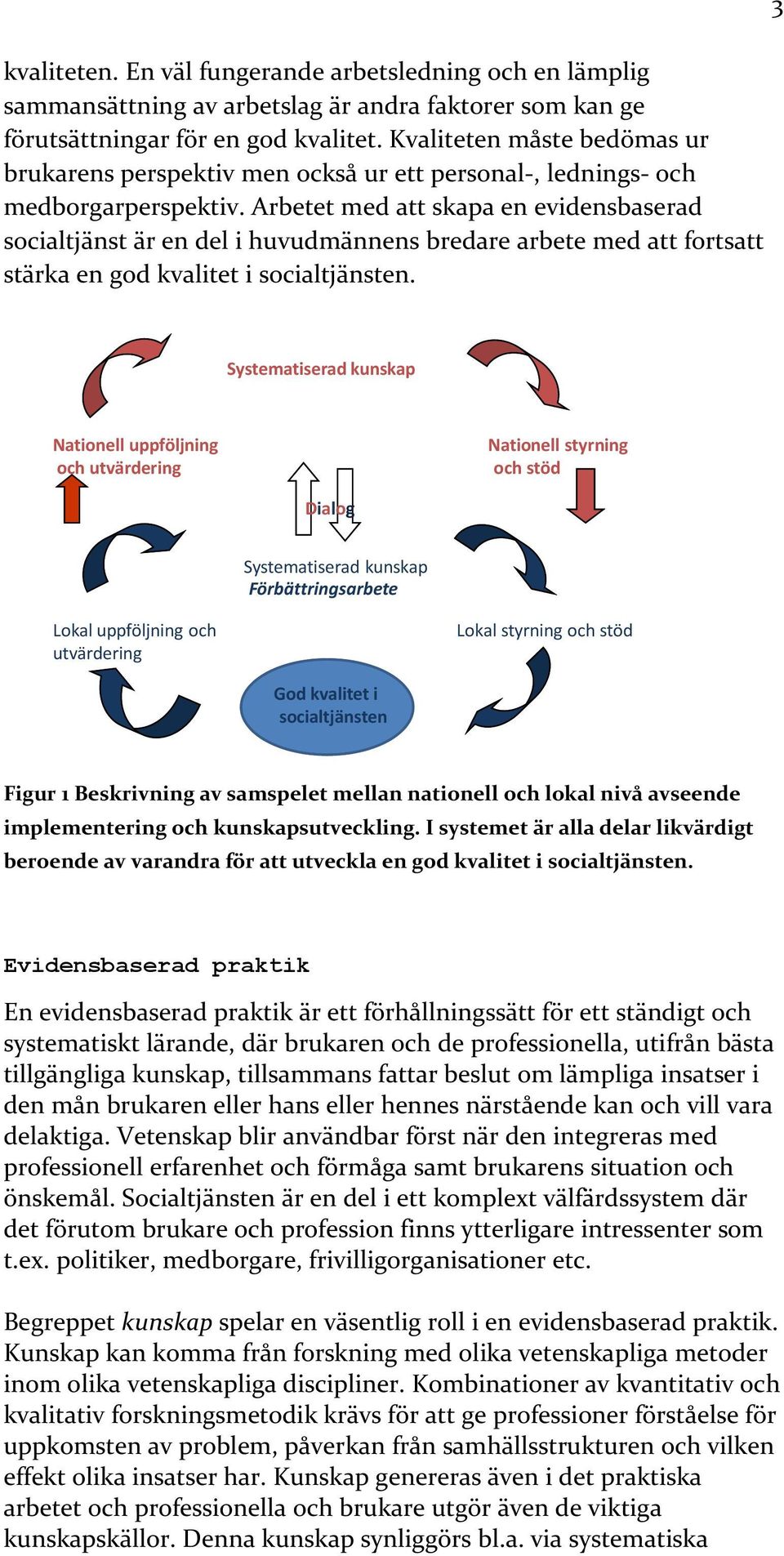 Arbetet med att skapa en evidensbaserad socialtjänst är en del i huvudmännens bredare arbete med att fortsatt Kunskapsstyrning och lokal stärka en god kvalitet i socialtjänsten.