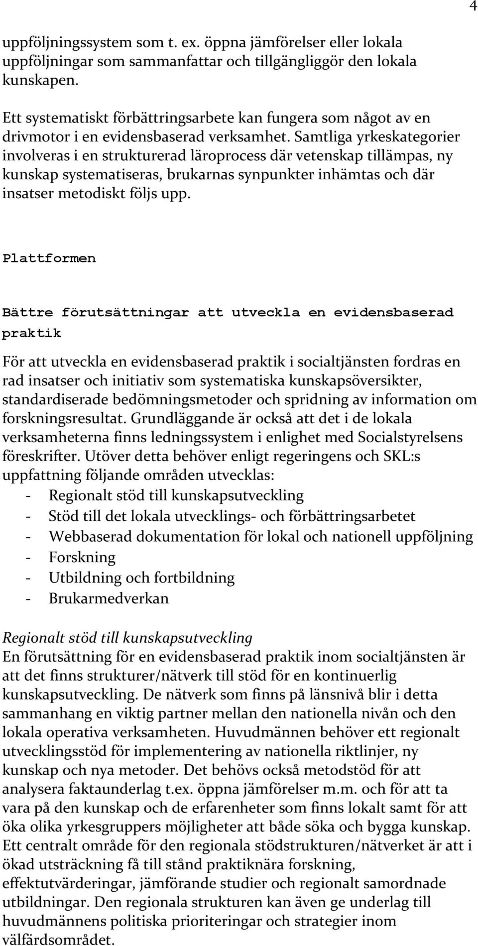 Samtliga yrkeskategorier involveras i en strukturerad läroprocess där vetenskap tillämpas, ny kunskap systematiseras, brukarnas synpunkter inhämtas och där insatser metodiskt följs upp.