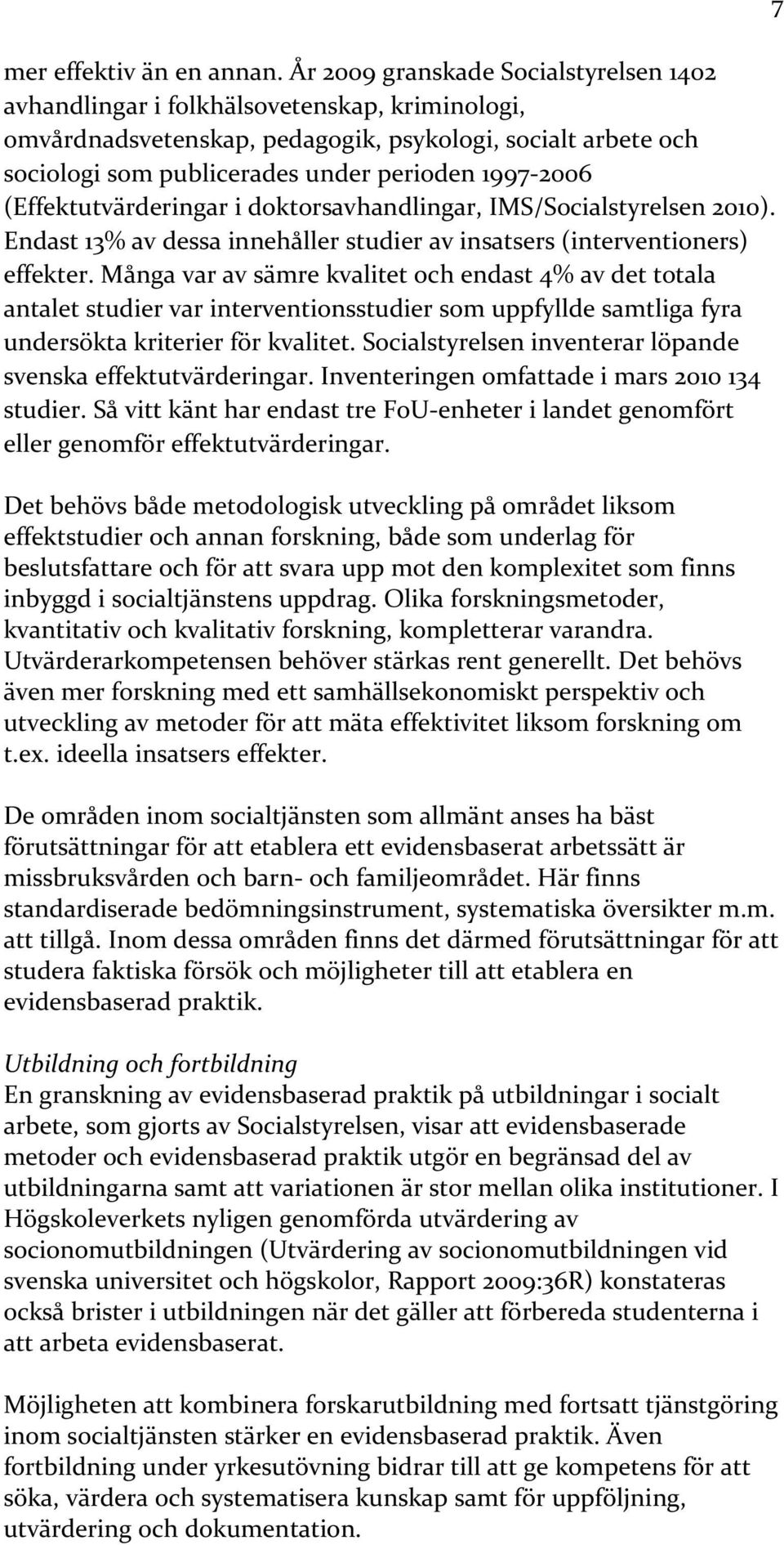 1997-2006 (Effektutvärderingar i doktorsavhandlingar, IMS/Socialstyrelsen 2010). Endast 13% av dessa innehåller studier av insatsers (interventioners) effekter.