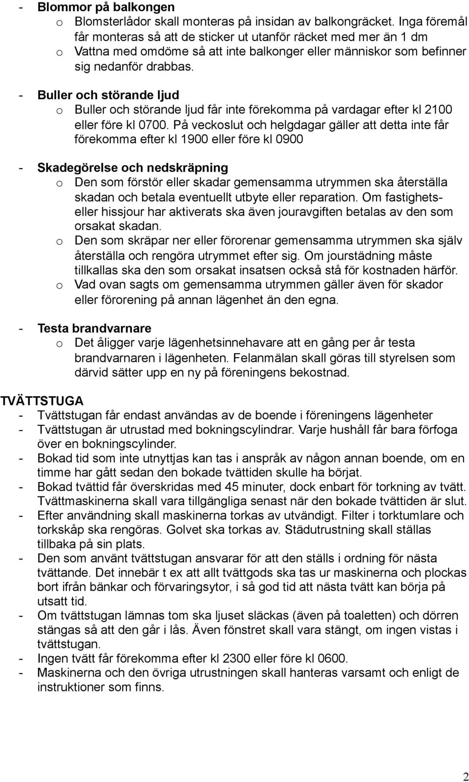 - Buller ch störande ljud Buller ch störande ljud får inte förekmma på vardagar efter kl 2100 eller före kl 0700.